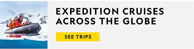 EXPEDITION CRUISES ACROSS THE GLOBE