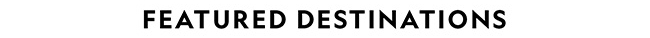FEATURED DESTINATIONS