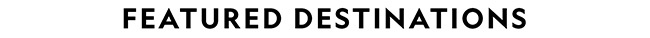 FEATURED DESTINATIONS