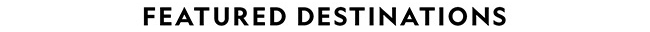 FEATURED DESTINATIONS